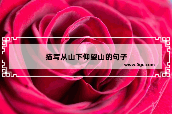 描写从山下仰望山的句子