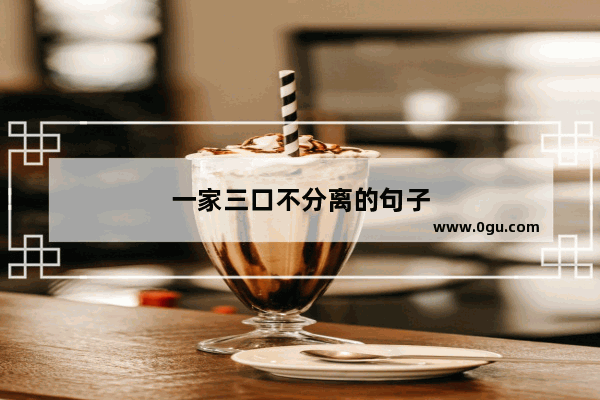 一家三口不分离的句子