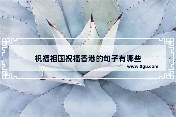 祝福祖国祝福香港的句子有哪些