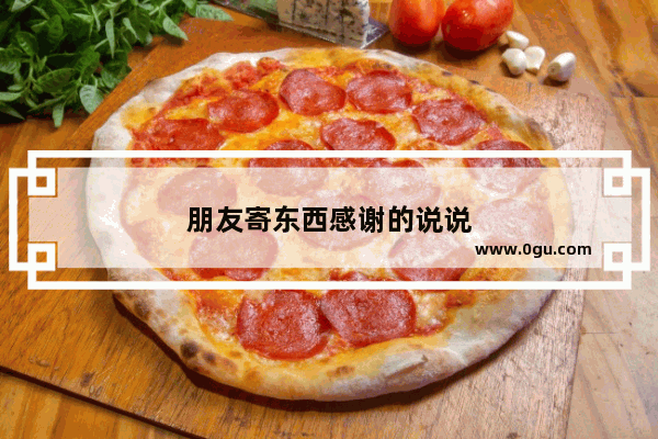 朋友寄东西感谢的说说