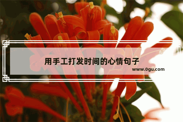 用手工打发时间的心情句子