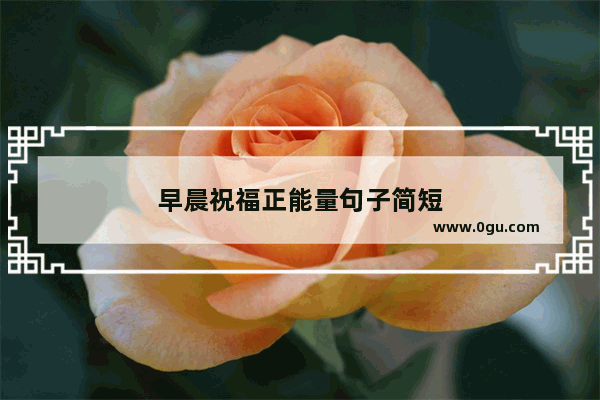 早晨祝福正能量句子简短