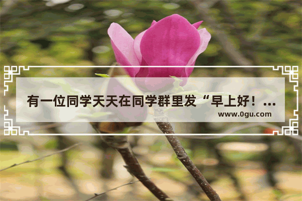 有一位同学天天在同学群里发“早上好！”这样的问候有意义吗