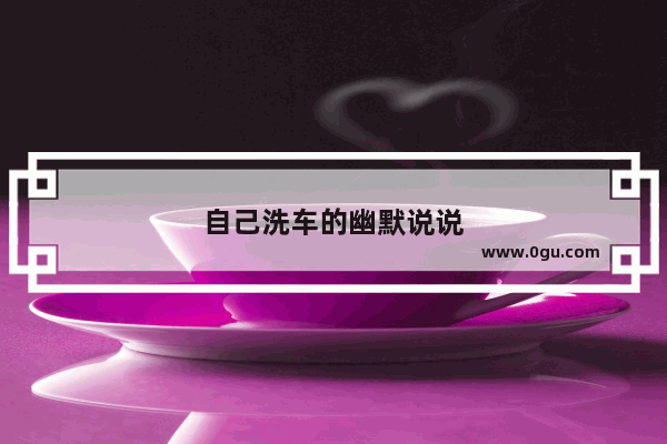 自己洗车的幽默说说