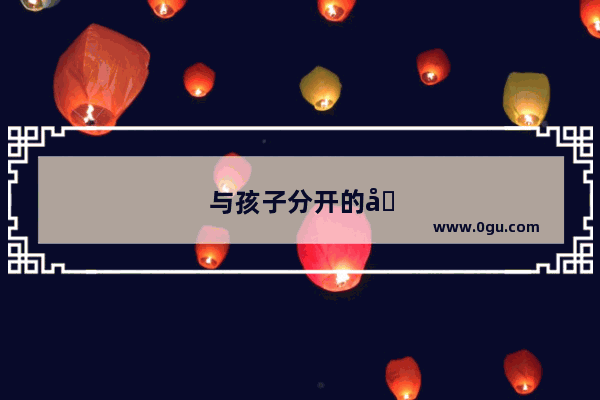 与孩子分开的唯美句子