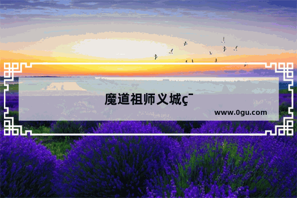 魔道祖师义城篇百科