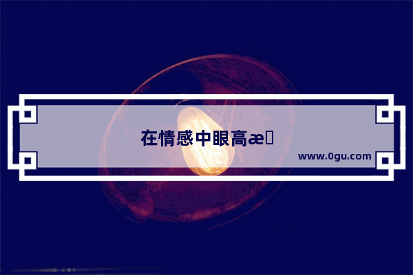 在情感中眼高手低 优柔寡断的性子要如何改变