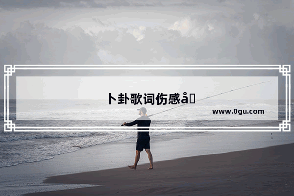 卜卦歌词伤感句子大全