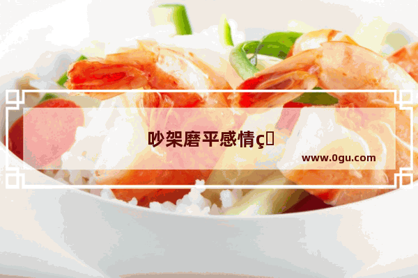 吵架磨平感情的句子