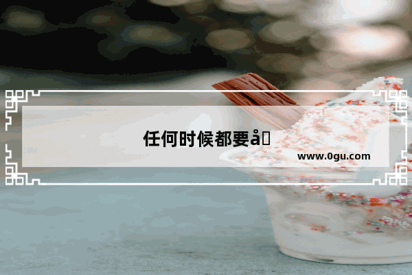 任何时候都要嘴角上扬的句子说说