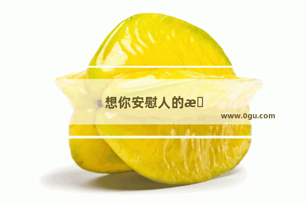 想你安慰人的暖心句子