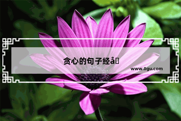 贪心的句子经典短句