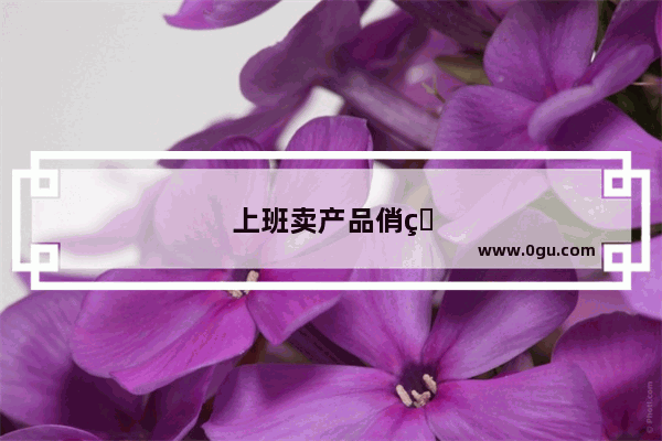 上班卖产品俏皮朋友圈句子