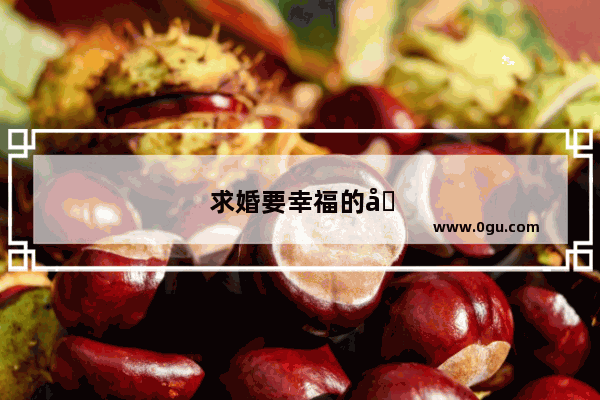 求婚要幸福的句子简短