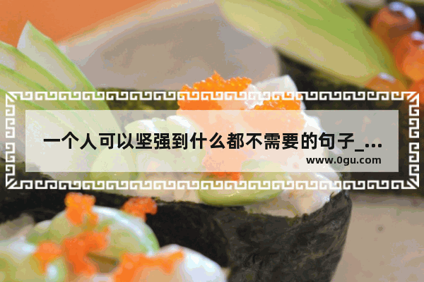 一个人可以坚强到什么都不需要的句子_不努力怎么给家人更好的生活的说说