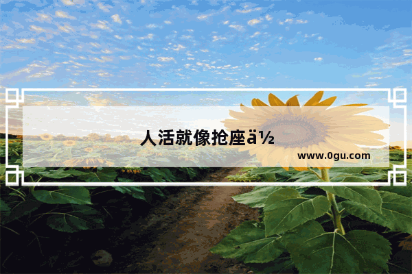 人活就像抢座位的句子