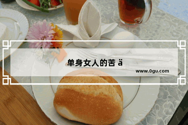 单身女人的苦 你知道多少