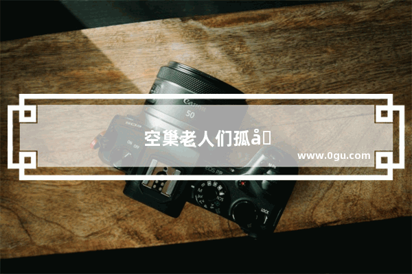 空巢老人们孤单失落,用英文翻译