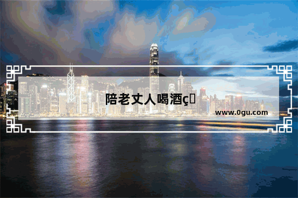 陪老丈人喝酒的句子