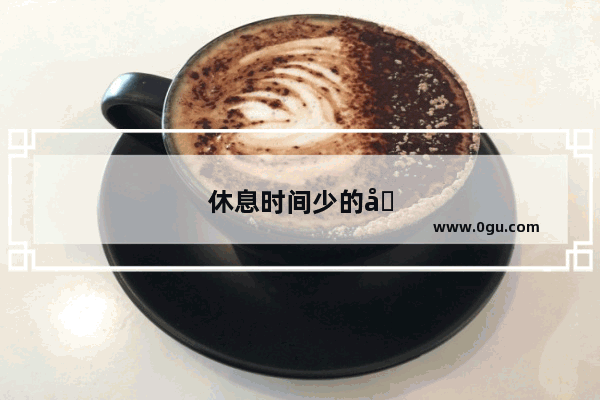 休息时间少的句子说说心情短语
