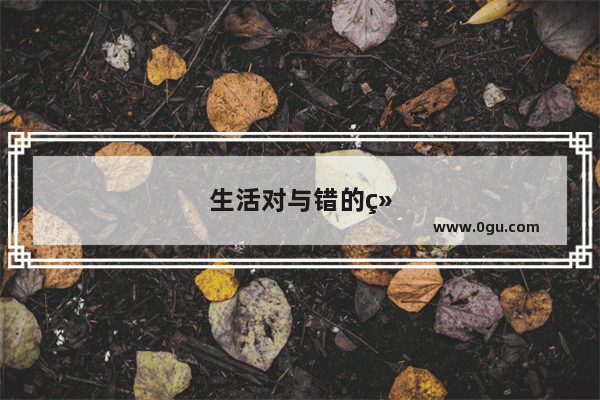 生活对与错的经典句子