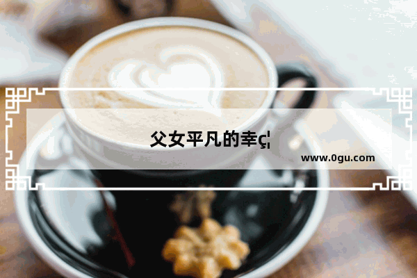 父女平凡的幸福句子简短