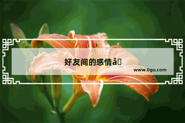 好友间的感情句子简短