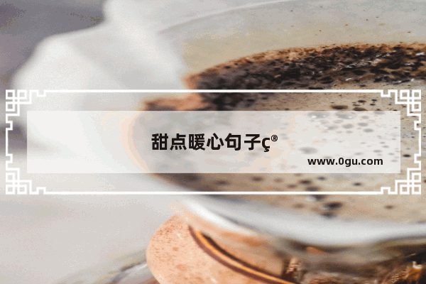 甜点暖心句子简短英文