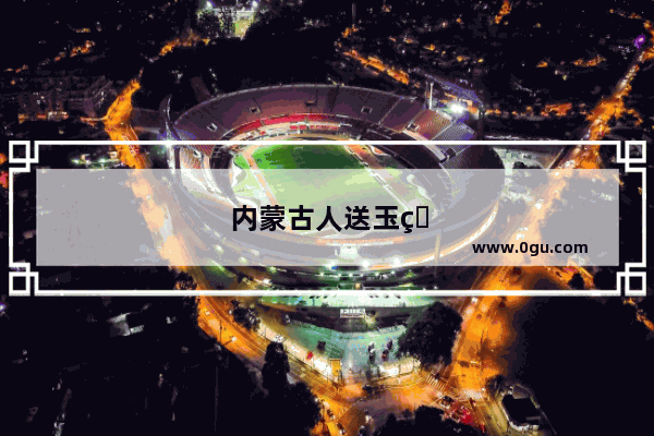 内蒙古人送玉的寓意