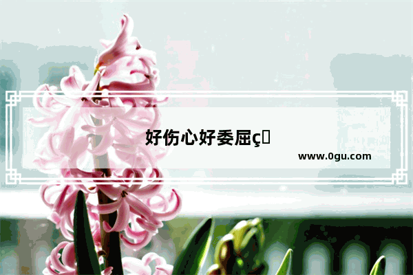 好伤心好委屈的句子