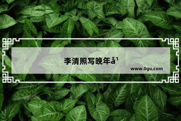 李清照写晚年幸福的词
