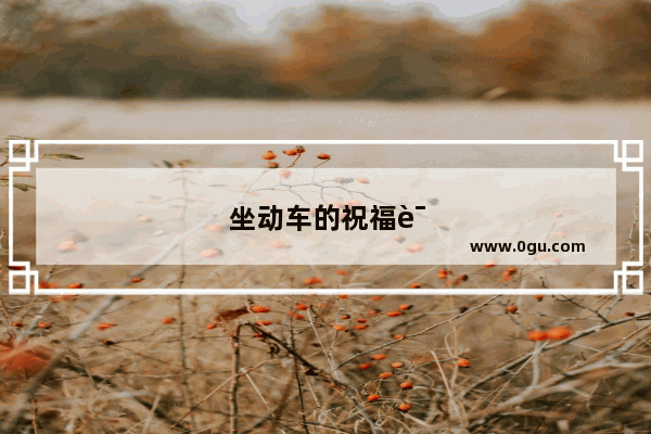 坐动车的祝福语