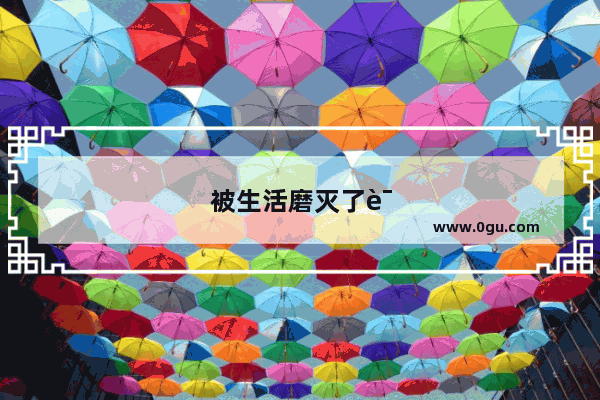 被生活磨灭了该有的模样的句子