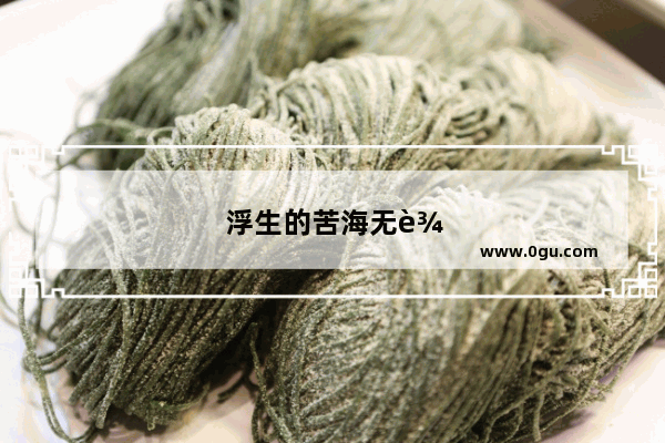 浮生的苦海无边的说说