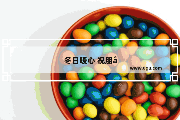 冬日暖心 祝朋友开心每一天