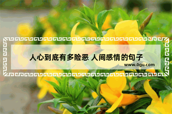 人心到底有多险恶 人间感情的句子