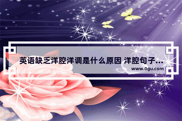 英语缺乏洋腔洋调是什么原因 洋腔句子搞笑