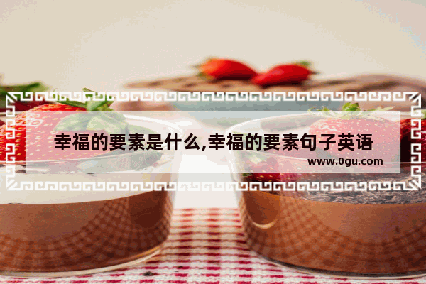 幸福的要素是什么,幸福的要素句子英语