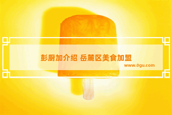 彭厨加介绍 岳麓区美食加盟