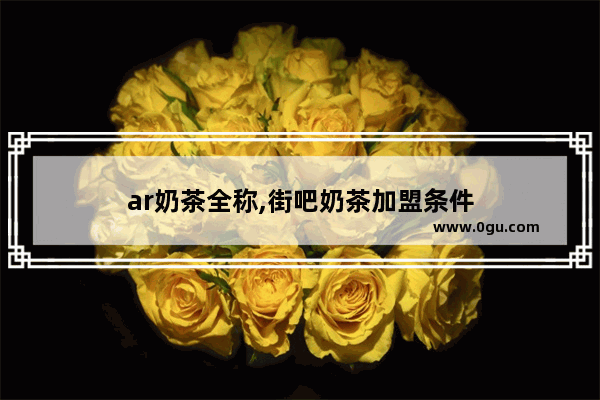 ar奶茶全称,街吧奶茶加盟条件
