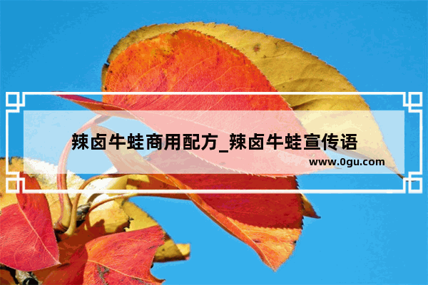 辣卤牛蛙商用配方_辣卤牛蛙宣传语
