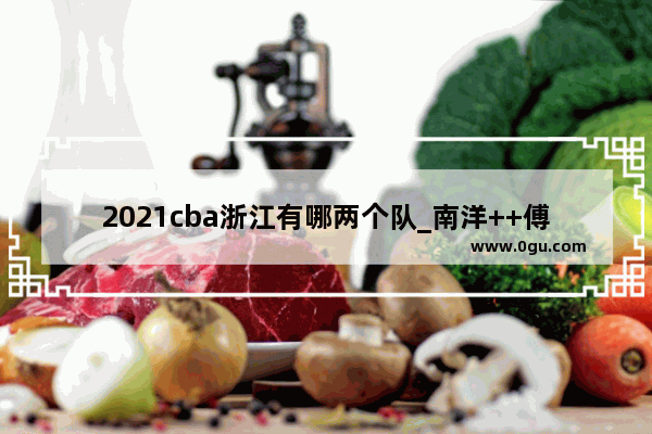 2021cba浙江有哪两个队_南洋++傅加盟