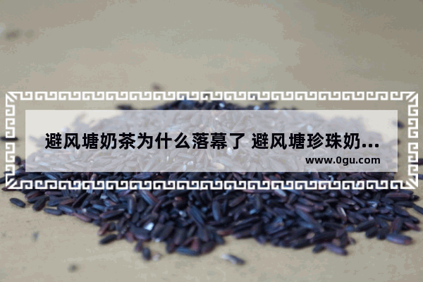 避风塘奶茶为什么落幕了 避风塘珍珠奶茶加盟