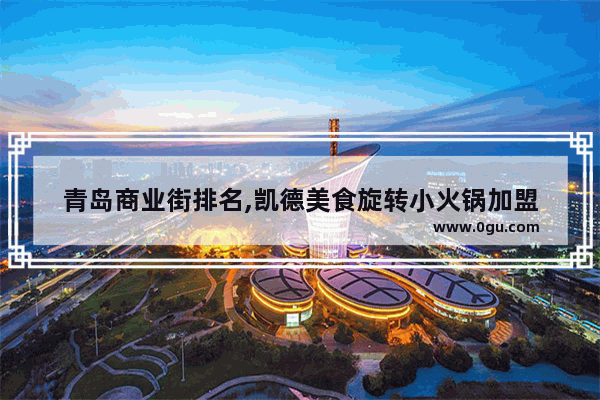 青岛商业街排名,凯德美食旋转小火锅加盟