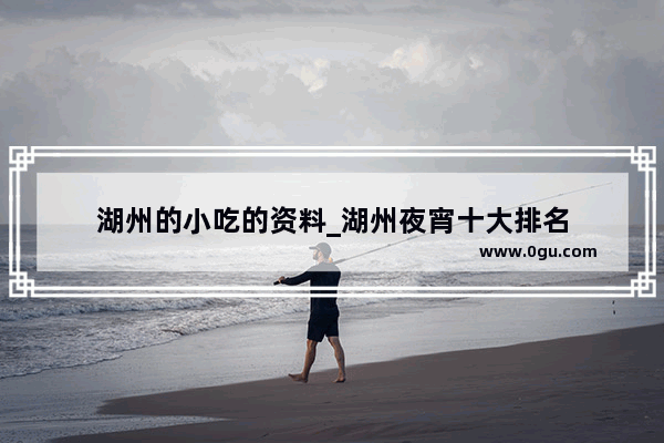 湖州的小吃的资料_湖州夜宵十大排名