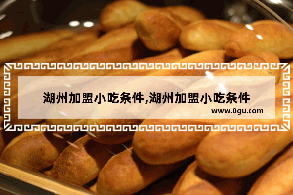 湖州加盟小吃条件,湖州加盟小吃条件