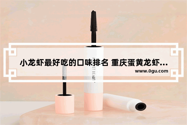 小龙虾最好吃的口味排名 重庆蛋黄龙虾加盟店排行榜