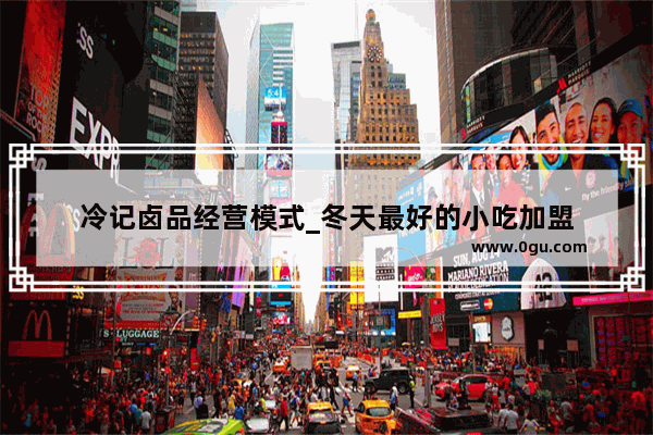 冷记卤品经营模式_冬天最好的小吃加盟