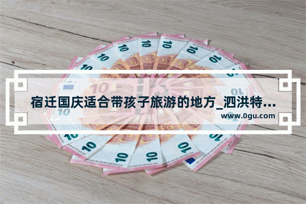 宿迁国庆适合带孩子旅游的地方_泗洪特色小吃