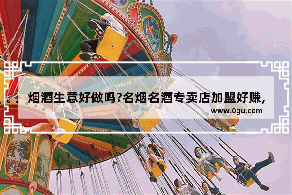 烟酒生意好做吗?名烟名酒专卖店加盟好赚,酒店加盟说辞之百问百答